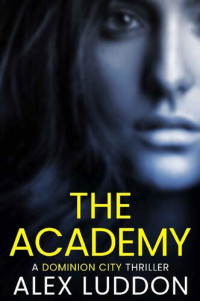 Alex Luddon — The Academy: Dominion City Thrillers Book 1