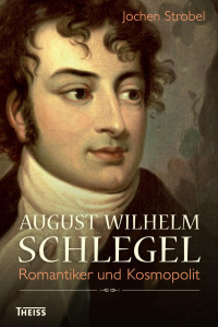 Strobel, Jochen — August Wilhelm Schlegel: Romantiker und Kosmopolit