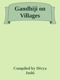 Compiled by Divya Joshi — Gandhiji on Villages