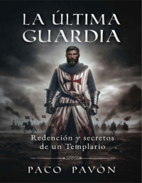 Paco Pavón — LA ÚLTIMA GUARDIA: REDENCIÓN Y SECRETOS DE UN TEMPLARIO