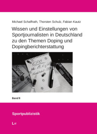 Michael Schaffrath, Thorsten Schulz, Fabian Kautz — Wissen und Einstellungen von Sportjournalisten in Deutschland zu den Themen Doping und Dopingberichterstattung