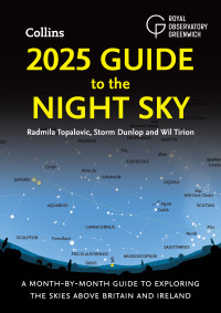 Radmila Topalovic & Storm Dunlop & Wil Tirion — 2025 Guide to the Night Sky: A month-by-month guide to exploring the skies above Britain and Ireland