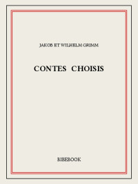 Jakob et Wilhelm Grimm [Grimm, Jakob et Wilhelm] — Contes choisis