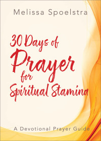 Spoelstra, Melissa; — 30 Days of Prayer for Spiritual Stamina: A Devotional Prayer Guide