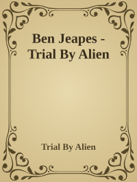 Trial By Alien — Ben Jeapes - Trial By Alien