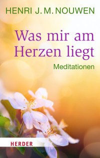 Henri J. M. Nouwen — Was mir am Herzen liegt