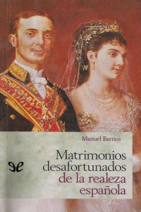 Manuel Barrios — Matrimonios desafortunados de la realeza española