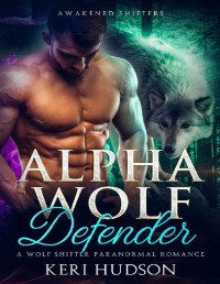 Keri Hudson [Hudson, Keri] — Alpha Wolf Defender: A Wolf Shifter Paranormal Romance (Awakened Shifters Book 2)