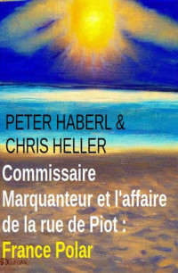 Chris Heller, Peter Haberl — Commissaire Marquanteur et l'affaire de la rue de Piot