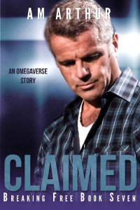 A.M. Arthur — Claimed: An Omegaverse Story (Breaking Free Book 7)