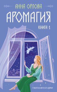 Анна Орлова — Аромагия. Книга 1