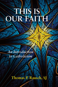 Thomas P Rausch, SJ — This is Our Faith: An Introduction to Catholicism