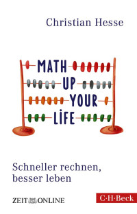 Hesse, Christian — Math up your life!: Schneller rechnen, besser le ben