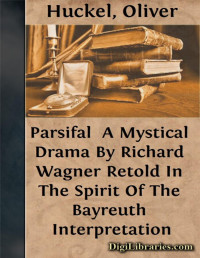 Oliver Huckel — Parsifal / A Mystical Drama By Richard Wagner Retold In The Spirit Of The Bayreuth Interpretation