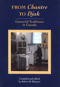 Robert B. Klymasz — From chantre to djak: Cantorial traditions in Canada