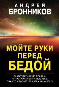 Андрей Эдуардович Бронников — Мойте руки перед бедой