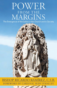 Ramirez, Bishop Ricardo — Power from the Margins: The Emergence of the Latino in the Church and in Society