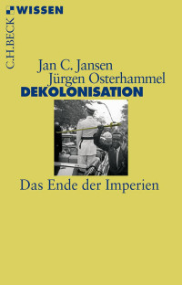 Jansen, Jan C., Osterhammel, Jürgen — Dekolonisation: Das Ende der Imperien