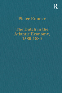 Pieter Emmer — The Dutch in the Atlantic Economy, 1580–1880; Trade, Slavery, and Emancipation