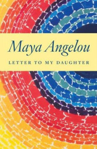 Maya Angelou — Letter to My Daughter