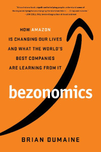 Brian Dumaine — Bezonomics: How Amazon Is Changing Our Lives and What the World's Best Companies Are Learning From It