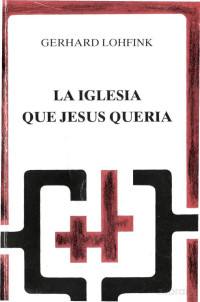 Lohfink Gerhard - La Iglesia Que Jesus Queria — Lohfink Gerhard - La Iglesia Que Jesus Queria