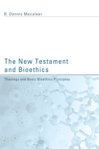 R. Dennis Macaleer; — The New Testament and Bioethics