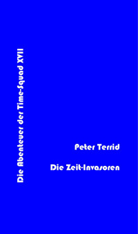 Terrid, Peter — [Terra Astra 509] • (Time Squad 17) Die Zeit-Invasoren