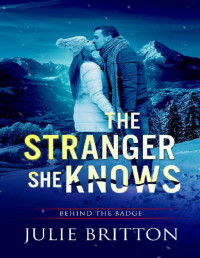 Julie Britton — The Stranger She Knows (Behind the Badge Book 3)