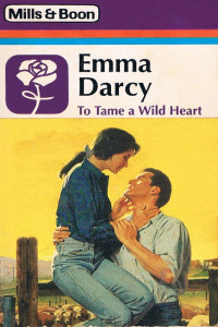Emma Darcy — To Tame a Wild Heart