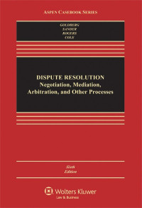 Stephen B. Goldberg & Frank E. A. Sander & Nancy H. Rogers & Sarah Rudolph Cole — Dispute Resolution: Negotiation, Mediation and Other Processes (Aspen Casebook Series)