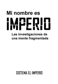 Sistema el Imperio — MI NOMBRE ES IMPERIO, LAS INVESTIGACIONES DE UNA MENTE FRAGMENTADA (SISTEMA EL IMPERIO)