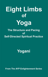 Yogani — Eight Limbs of Yoga: The Structure and Pacing of Self-Directed Spiritual Practice