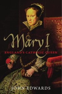 John Edwards — Mary I, England's Catholic Queen