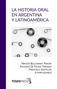 Maylén Bolchinsky Pinsón, Facundo De Feudis Taboada y Francisco Santillán (compiladores) — La historia oral en Argentina y Latinoamérica