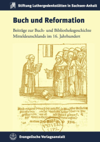 Enno Bünz (Hrsg.), Thomas Fuchs (Hrsg.), Stefan Rhein — Buch und Reformation - Beiträge zur Buch- und Bibliotheksgeschichte Mitteldeutschlands im 16. Jahrhundert