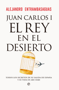 Alejandro Entrambasaguas — Juan Carlos I, el rey en el desierto