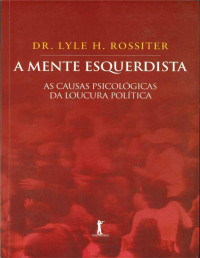 Dr. Lyle H. Rossiter — A Mente Esquerdista