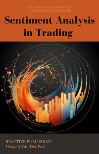 Van Der Post, Hayden — Sentiment Analysis in Trading: Python's Perspective on Market Emotions: Sentiment Analysis in Quantitative Finance