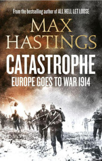 Max Hastings — Catastrophe: Europe Goes to War 1914