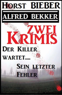 Alfred Bekker & Horst Bieber [Bekker, Alfred & Bieber, Horst] — Zwei Krimis: Der Killer wartet/Sein letzter Fehler (German Edition)