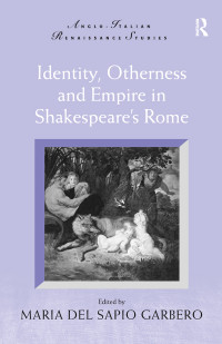 Maria Del Sapio Garbero — Identity, Otherness and Empire in Shakespeare's Rome