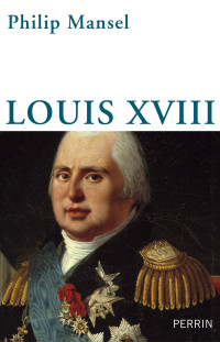Philip Mansel [Mansel, Philip] — Louis XVIII