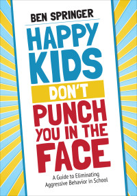 Ben Springer; — Happy Kids Don't Punch You in the Face