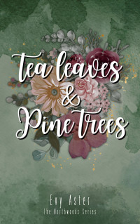 Evy Aster — Tea Leaves & Pine Trees: A second-chance small town romance (The Northwoods Series Book 1)