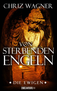 Chriz Wagner [Wagner, Chriz] — Die Ewigen – Von sterbenden Engeln (German Edition)