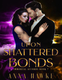 Anna Hawke — Upon Shattered Bonds (The Immortal Accords Book 7)