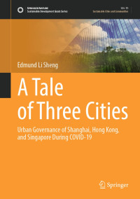 Edmund Li Sheng — A Tale of Three Cities: Urban Governance of Shanghai, Hong Kong, and Singapore During COVID-19