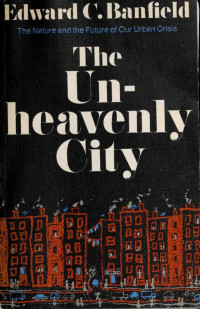 Edward C Banfield — The Unheavenly City: The Nature and the Future of Our Urban Crisis