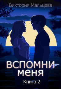 Виктория Мальцева — Вспомни меня. Книга 2